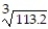 <strong>Use a calculator with a cube root key to find the root. Round to the nearest thousandth. - </strong> A) 6.977 B) 4.837 C) 37.733 D) 10.64