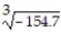<strong>Use a calculator with a cube root key to find the root. Round to the nearest thousandth. - </strong> A) -12.438 B) -51.567 C) -5.368 D) -7.742