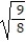 Rationalize the denominator and simplify. - 