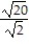 Rationalize the denominator and simplify. - 