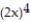 <strong>Choose the one alternative that best completes the statement or answers the question. Write the expression using exponents. -( -2x)( -2x)( -2x)( -2x)</strong> A) B) -8x C) D) -