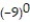 <strong>Choose the one alternative that best completes the statement or answers the question.Evaluate the expression. - </strong> A) 1 B) <sup>-</sup><sup>1 </sup> C) 9 D) 0