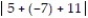 Use order of operations to simplify the expression. --7 +  
