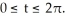 <strong>Use the fact that the field F = 2x sin(z) i - sin(z) j + ( cos(z) + y) k is almost conservative (except for the last term) to help you evaluate around the circle </strong> A) 2 \pi B) \pi C) D) E) 0
