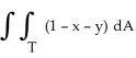 <strong>Evaluate , where T is the triangle in the xy-plane bounded by the coordinate axes and the line x + y = 1, by interpreting the double integral as a known volume.</strong> A) B) C) D) E)