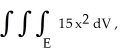 Evaluate where E is the region in 3-space described by the inequalities0 ≤ x ≤ 2 - y - z, 0 ≤ z ≤ 2 - y, and 0 ≤ y ≤ 2.