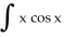 <strong>Integrate dx.</strong> A) x cos x - sin x + C B) x sin x + cos x + C C) -x cos x + sin x + C D) x sin x - cos x + C E) -x sin x + cos x + C