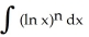 <strong>Find a reduction formula for = and use it to evaluate I<sub>3</sub> = dx.</strong> A) = x - n , - 3x + 6x ln x - 6x + C B) = x + n , + 3x + 6x ln x + 6x + C C) = x - , - x + x ln x - x + C D) = x + , - x + x ln x - x + C E) = x - n , - 3x - 6x ln x + 6x + C