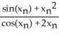 <strong>Give the iteration formula for finding the roots of the equation sin x - x<sup>2</sup> = 0 using Newton's Method.</strong> A) = - B) = - C) = + D) = - E) = +