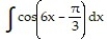 <strong>Choose the one alternative that best completes the statement or answers the question. Evaluate the integral - </strong> A) -6 sin + C B) - cos + C C) 6 cos + C D) sin + C
