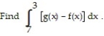 <strong>Solve the problem. -Suppose that f and g are continuous and that and </strong> A) 11 B) 7 C) -11 D) -7
