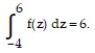 <strong>Solve the problem. -Suppose that f is continuous and that and Find .</strong> A) 6 B) -12 C) 12 D) -6