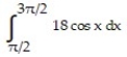 <strong>Evaluate the integral. - </strong> A) 18 B) - 36 C) -18 D) 36