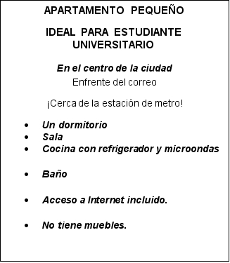 El anuncio. Valeria encuentra este anuncio y decide alquilar el apartamento. Lee el anuncio y contesta las preguntas con oraciones completas. -¿Dónde está el apartamento?