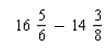 Perform the indicated operation with fractions. Reduce each to its lowest terms. If the answer is a mixed number, put a space between the whole number and the fraction   = ________<div style=padding-top: 35px> 
