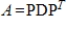 If A is an   diagonalizable matrix, then there exists a diagonal matrix D and an orthogonal matrix P such that   .<div style=padding-top: 35px> 