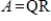 If   is a QR factorization of a matrix A, then   .<div style=padding-top: 35px> 