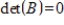 If A and B are square matrices, and   , then either   or   .<div style=padding-top: 35px> 