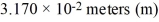 <strong>A number resulting from a measurement was properly expressed in scientific notation as . The number could also be written correctly as</strong> A)0.0317 m B)0.03170 m C)0.032 m D)317 m E)317.0 m