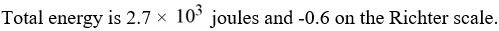 <strong>If a seismologist records the energy of P waves as 4.7 × joules and the energy of S waves as what is the total energy? What would the combined effect be on the Richter scale?</strong> A) B) C) D)