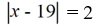 <strong>Write an absolute value equation that describes the statement.Any number whose distance from x = 19 on the number line is 2.</strong> A) B) C) D)