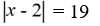 <strong>Write an absolute value equation that describes the statement.Any number whose distance from x = 19 on the number line is 2.</strong> A) B) C) D)