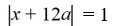<strong>Write an absolute value equation that describes the statement.Any number whose distance from x = -12a on the number line is 1.</strong> A) B) C) D)
