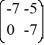 <strong>Consider the linear system = x. Identify all of the eigenvalues.</strong> A) \lambda = -7 B) \lambda = 7 C) \lambda = 0 D) \lambda = 5 E) \lambda = -5