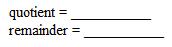 Do the division and give the quotient and the remainder.
