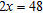 <strong>Use the division or the multiplication property of equality to solve . What is the result?</strong> A) 23 B) 24 C) 96 D) 97 E) 95