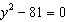 Solve the quadratic equation by using the square root property.