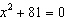Solve the quadratic equation by using the square root property.