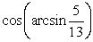 <strong>Evaluate the expression without using a calculator.</strong> A) B)13 C) D)12 E)5