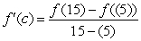 Determine whether the Mean Value Theorem can be applied to the function   on the closed interval [5,15]. If the Mean Value Theorem can be applied, find all numbers c in the open interval (5,15) such that   .