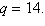 <strong>Write the equation that expresses the relationship between the variables described below, then use the given data to solve for the variation of constant. w varies directly as q, and when </strong> A) B) C) D) E)