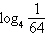 <strong>Evaluate the logarithm without using a calculator.</strong> A) B)2 C)16 D) E)3