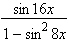 <strong>Which of the following is an equivalent expression for ?</strong> A)cot 8 x B)2 cot x C)2 sin 8 x D)2 tan 8 x E)tan 8 x