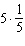 Multiply the following.