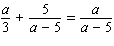 Solve the following equation. Be sure to check each answer in the original equation if you multiply both sides by an expression that contains the variable. a = __________