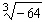 <strong>Find the following root, if possible. </strong> A) 4 B) 7 C) - 4 D) - 16 E) Not a real number