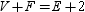 In a polyhedron, the relationship between numbers of vertices V , edges E , and faces F is found in Euler's equation .