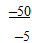 <strong>Divide. </strong> A) -10 B) 10 C) -5 D) -50 E) 5
