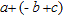 <strong>Remove the parentheses from the expression. </strong> A) -a + b - c B) a - b + c C) a - b - c D) a + b - c E) a + b + c