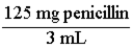 A pharmaceutical solution of penicillin contains 125 mg of penicillin in 3 mL. The two conversion factors that express this relationship are: and
