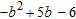 <strong>Factor the trinomial. Factor out 1 first. </strong> A) ( b 3) ( b 2) B) ( b 3) ( b 2) C) ( b + 3) ( b 2) D) ( b + 3) ( b 2) E) ( b 3) ( b + 2)