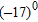 <strong>Write the expression without using exponents. </strong> A)0 B)-17 C)17 D)1