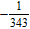<strong>Simplify the following expression. Do not use parentheses or negative exponents. </strong> A)-343 B) C) D) E)343