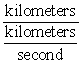 <strong>Use the properties of fractions to simplify the expression. </strong> A) kilometers B) C) second D) E) kilometers<sup>2</sup>