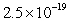 <strong>The electric charge on an electron is 0.00000000000000000025 coulomb. Write this number in scientific notation.</strong> A) coulomb B) coulomb C) coulomb D) coulomb E) coulomb