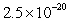 <strong>The electric charge on an electron is 0.00000000000000000025 coulomb. Write this number in scientific notation.</strong> A) coulomb B) coulomb C) coulomb D) coulomb E) coulomb